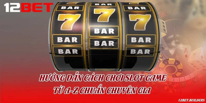 Hướng dẫn cách chơi Slot game từ A-Z chuẩn chuyên gia